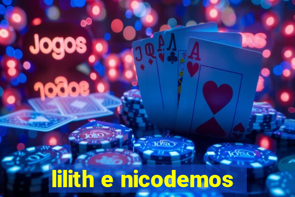 lilith e nicodemos